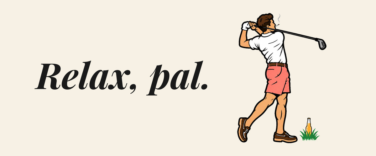 Relax, pal.